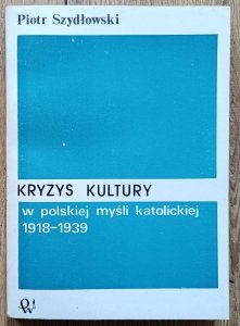 Piotr Szydłowski • Kryzys kultury w polskiej myśli katolickiej 1918-1939