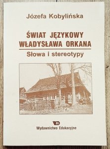 Józefa Kobylińska • Świat językowy Władysława Orkana. Słowa i stereotypy