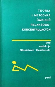 red. Stanisław Grochmal • Teoria i metodyka ćwiczeń relaksowo-koncentrujących