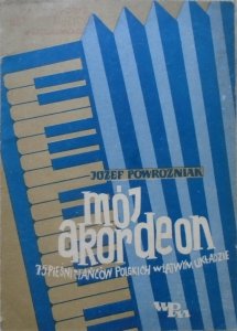 Józef Powroźniak • Mój akordeon. 75 pieśni i tańców polskich w łatwym układzie [Jan Kurkiewicz]