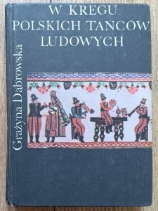 Grażyna Dąbrowska • W kręgu polskich tańców ludowych