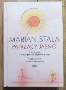 Marian Stala • Patrzący jasno. 25 szkiców o niezbędności czytania poezji
