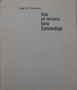 Józef M. Chomiński • Studia nad twórczością Karola Szymanowskiego