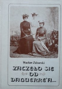 Wacław Żdżarski • Zaczęło się od Daguerre'a 