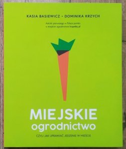 Kasia Basiewicz, Dominika Krzych • Miejskie ogrodnictwo, czyli jak uprawiać jedzenie w mieście
