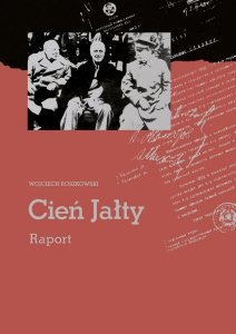 Wojciech Roszkowski • Cień Jałty. Raport 