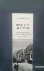Urszula Glensk • Historia słabych. Reportaż i życie w Dwudziestoleciu (1918-1939) 