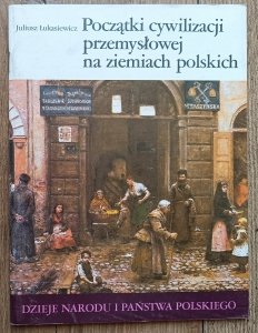Juliusz Łukasiewicz • Początki cywilizacji przemysłowej na ziemiach polskich