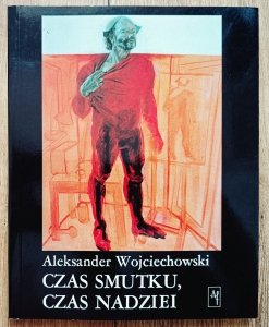 Aleksander Wojciechowski • Czas smutku, czas nadziei. Sztuka niezależna lat osiemdziesiątych