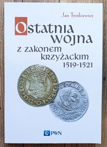 Jan Tyszkiewicz • Ostatnia wojna z Zakonem Krzyżackim 1519-1521