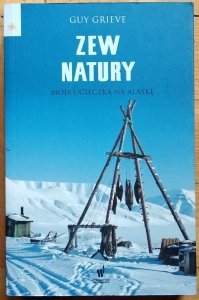 Guy Grieve • Zew natury. Moja ucieczka na Alaskę