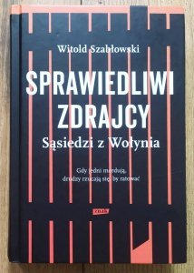 Witold Szabłowski • Sprawiedliwi zdrajcy. Sąsiedzi z Wołynia 