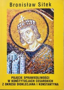 Bronisław Sitek • Pojęcie sprawiedliwości w konstytucjach cesarskich z okresu Dioklecjana i Konstantyna