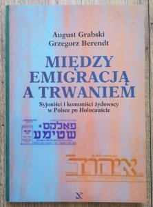 August Grabski, Grzegorz Berendt • Między emigracją a trwaniem. Syjoniści i komuniści żydowscy w Polsce po Holocauście