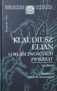 Klaudiusz Elian • O właściwościach zwierząt [Biblioteka Antyczna]