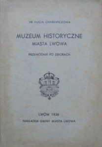 Dr. Łucja Charewiczowa • Muzeum Historyczne miasta Lwowa. Przewodnik po zbiorach