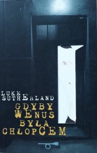 Luke Sutherland • Gdyby Wenus była chłopcem 