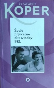 Sławomir Koper • Życie prywatne elit władzy PRL