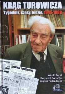 Witold Bereś • Krąg Turowicza. Tygodnik, czasy, ludzie. 1945-1999