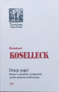 Reinhart Koselleck • Dzieje pojęć. Studia z semantyki i pragmatyki języka społeczno-politycznego