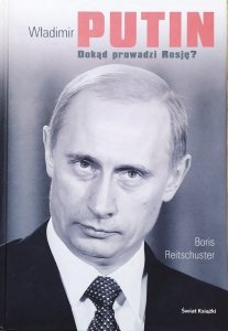 Boris Reitschuster • Władimir Putin. Dokąd prowadzi Rosję? 