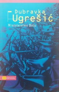 Dubravka Ugresic • Ministerstwo Bólu