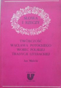 Jan Malicki • Słowa i rzeczy. Twórczość Wacława Potockiego wobec polskiej tradycji literackiej