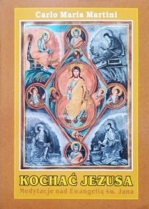 Carlo Maria Martini • Kochać Jezusa. Medytacje nad Ewangelią św. Jana