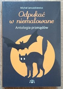 Michał Januszkiewicz • Odpukać w niemalowane. Antologia przesądów