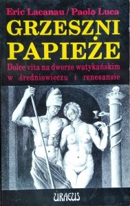 Eric Lacanau, Paolo Luca • Grzeszni papieże. Dolce vita na dworze watykańskim w średniowieczu i renesansie