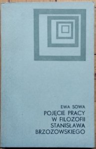 Ewa Sowa • Pojęcie pracy w filozofii Stanisława Brzozowskiego