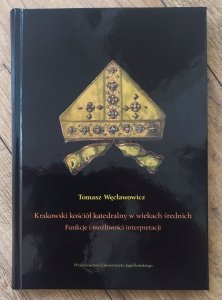 Tomasz Węcławowicz • Krakowski kościół katedralny w wiekach średnich. Funkcje i możliwości interpretacji