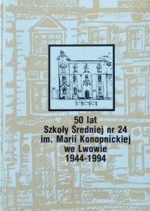 Bogumiła Kunica • 50 lat Szkoły Średniej nr 24 im. Marii Konopnickiej we Lwowie 1944-1994
