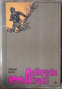 Tadeusz Szafar • Odkrycie Afryki. Cztery tysiąclecia eksploracji Czarnego Lądu