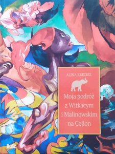 Alina Kręcisz • Moja podróż z Witkacym i Malinowskim na Cejlon