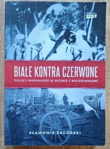Sławomir Zagórski • Białe kontra czerwone. Polscy marynarze w wojnie z bolszewikami