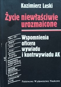 Kazimierz Leski • Życie niewłaściwie urozmaicone. Wspomnienia oficera wywiadu i kontrwywiadu AK