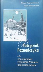 Marcin J. Januszkiewicz, Adam Pleskaczyński • Podręcznik Poznańczyka albo 250 dowodów wyższości Poznania nad resztą świata
