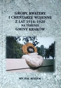 Michał Kozioł • Groby, kwatery i cmentarze wojenne z lat 1914-1920 na terenie Gminy Kraków 