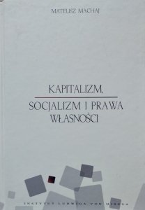 Mateusz Machaj • Kapitalizm, socjalizm i prawa własności 
