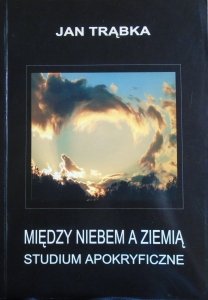 Jan Trąbka • Między niebem a ziemią. Studium apokryficzne [dedykacja autorska]