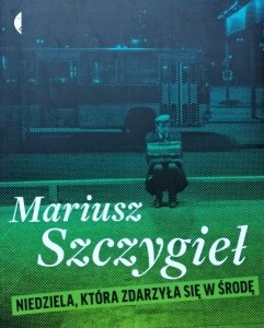 Mariusz Szczygieł • Niedziela, która zdarzyła się w środę