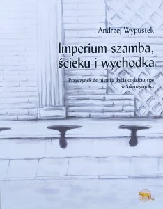 Andrzej Wypustek • Imperium szamba, ścieku i wychodka. Przyczynek do historii życia codziennego w starożytności