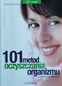 Christopher Vasey • 101 metod oczyszczania organizmu w medycynie naturalnej