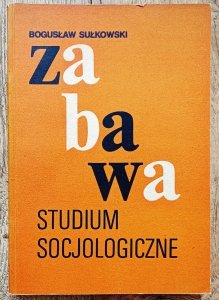 Bogusław Sułkowski • Zabawa. Studium socjologiczne