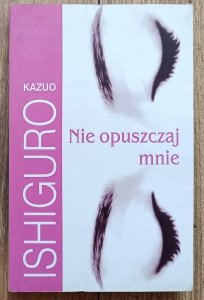 Kazuo Ishiguro • Nie opuszczaj mnie