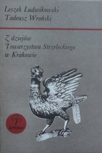 Leszek Ludwikowski, Tadeusz Wroński • Z dziejów Towarzystwa Strzeleckiego w Krakowie