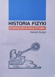 Henryk Gurgul • Historia fizyki od starożytności do końca XVII wieku