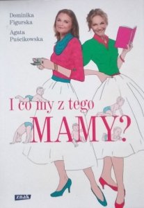 Dominika Figurska, Agata Puścikowska • I co my z tego mamy?