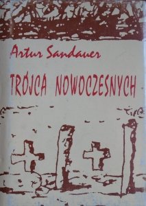 Artur Sandauer • Trójca nowoczesnych [Bruno Schulz, Witold Gombrowicz, Witkacy]